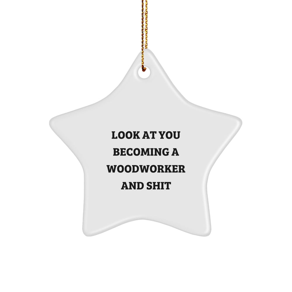 Woodworker Gifts from Friends to Family - Funny Star Ornament for Christmas, Look At You Becoming A Woodworker And Shit - Image 1