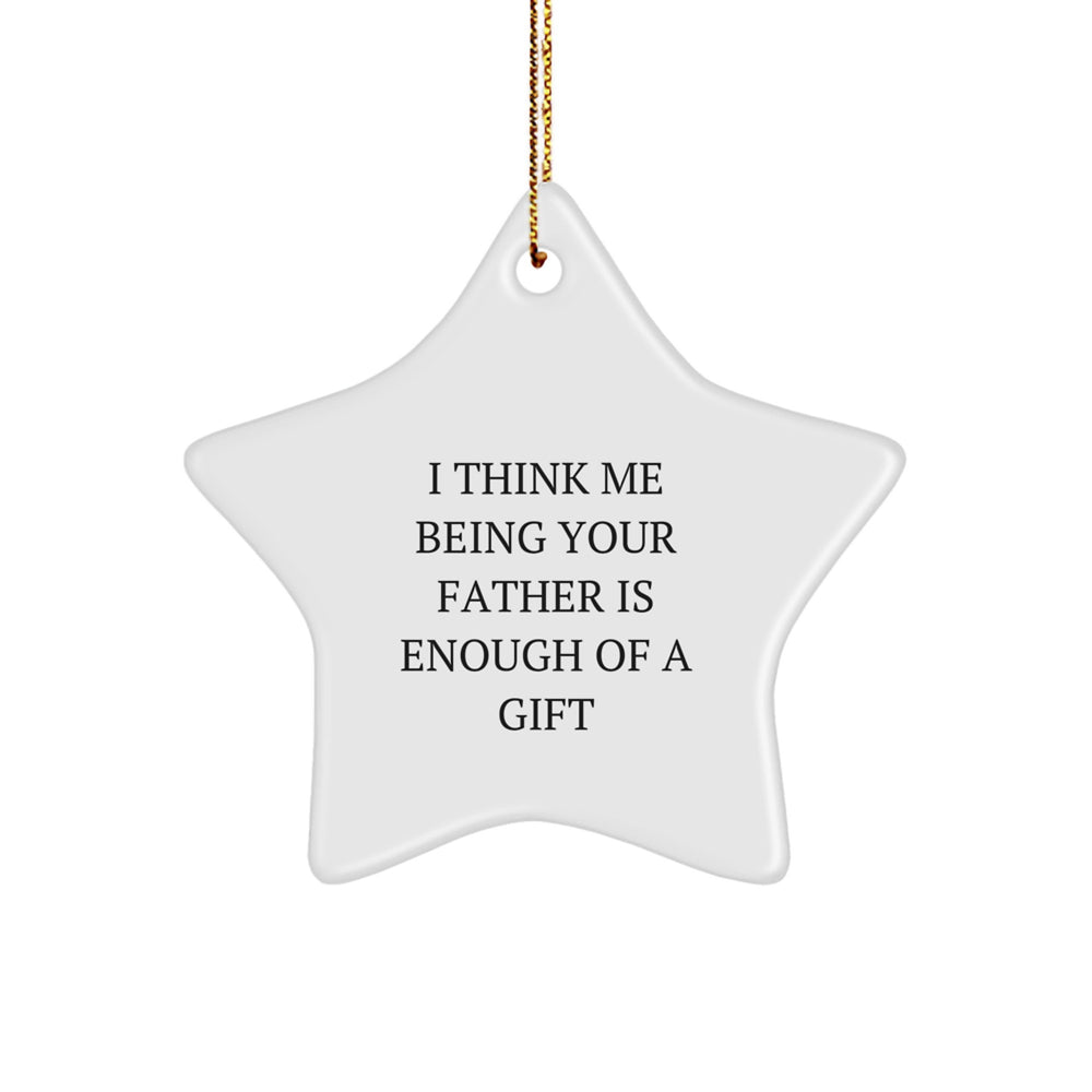 Funny Father Gifts from Men - I Think Me Being Your Father Is Enough Of A Gift Star Ornament for Dad on Christmas - Image 1