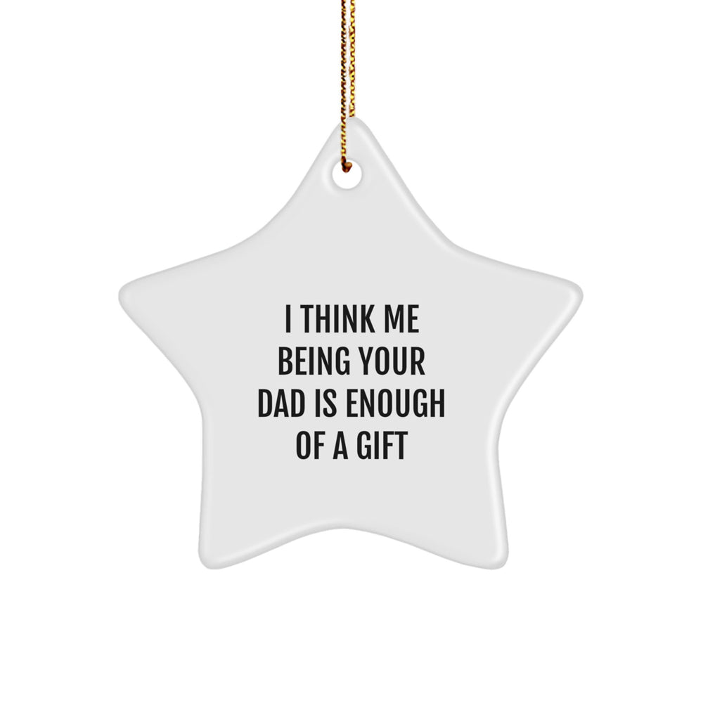 Funny Dad Star Ornament, I Think Me Being Your Dad Is Enough Of A Gift, Gifts from Men to Dad, Christmas Unique Gift Ideas - Image 1