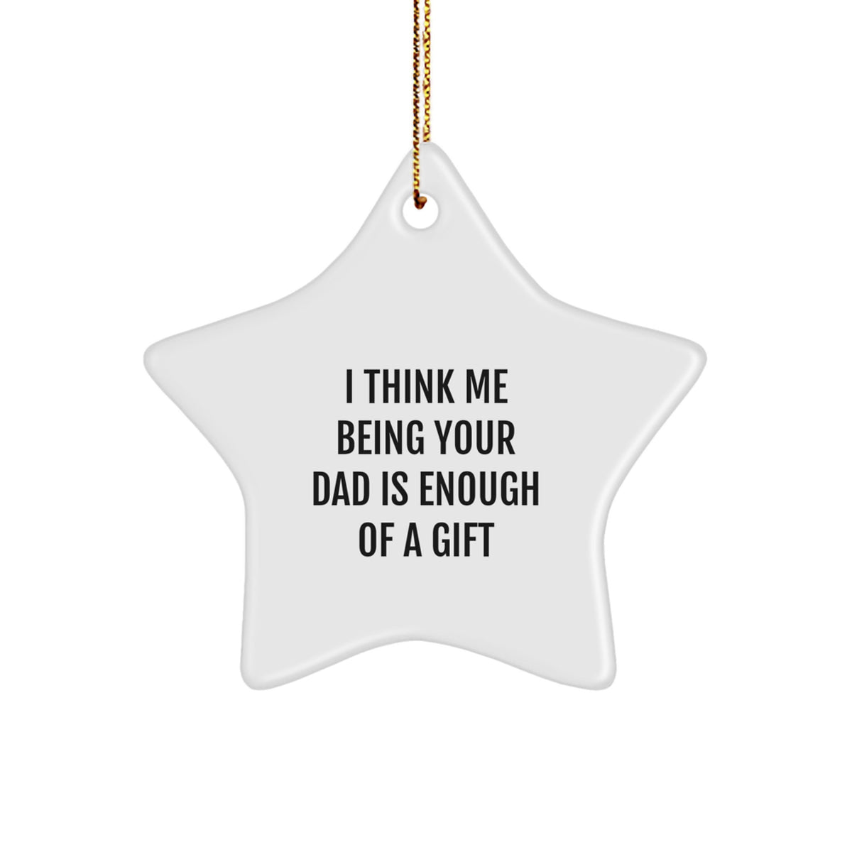 Funny Dad Star Ornament, I Think Me Being Your Dad Is Enough Of A Gift, Gifts from Men to Dad, Christmas Unique Gift Ideas - Image 1