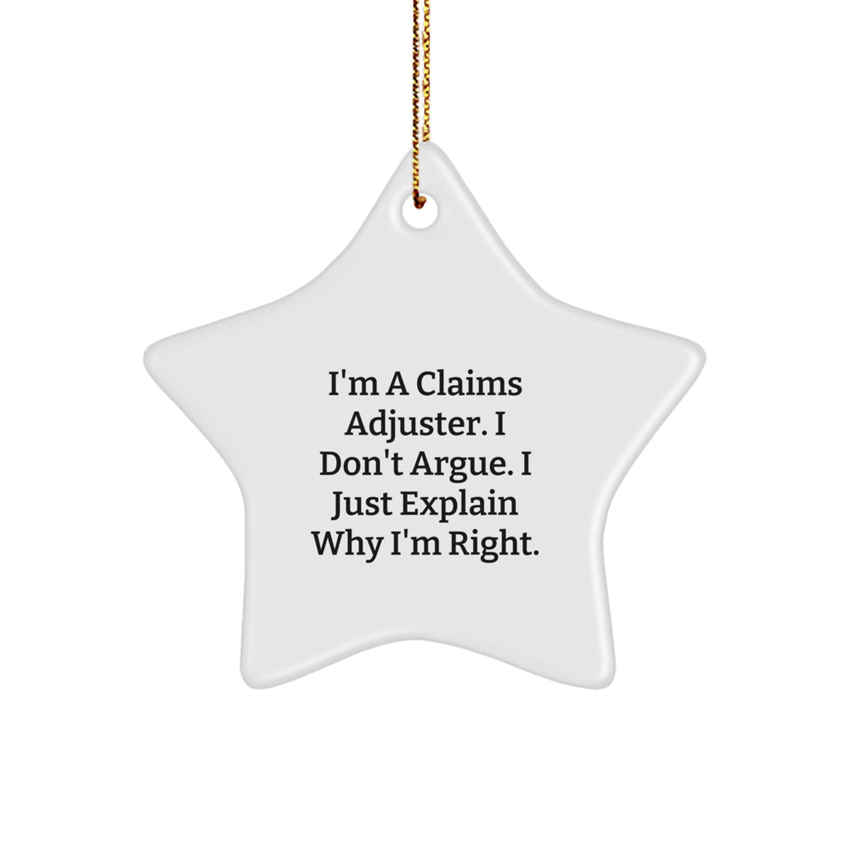 Funny Claims Adjuster Gifts from Friends Christmas Star Ornament for Claims Adjuster Men with 'I'm A Claims Adjuster. I Don't Argue. I Just Explain Why I'm Right.' Quote - Image 1