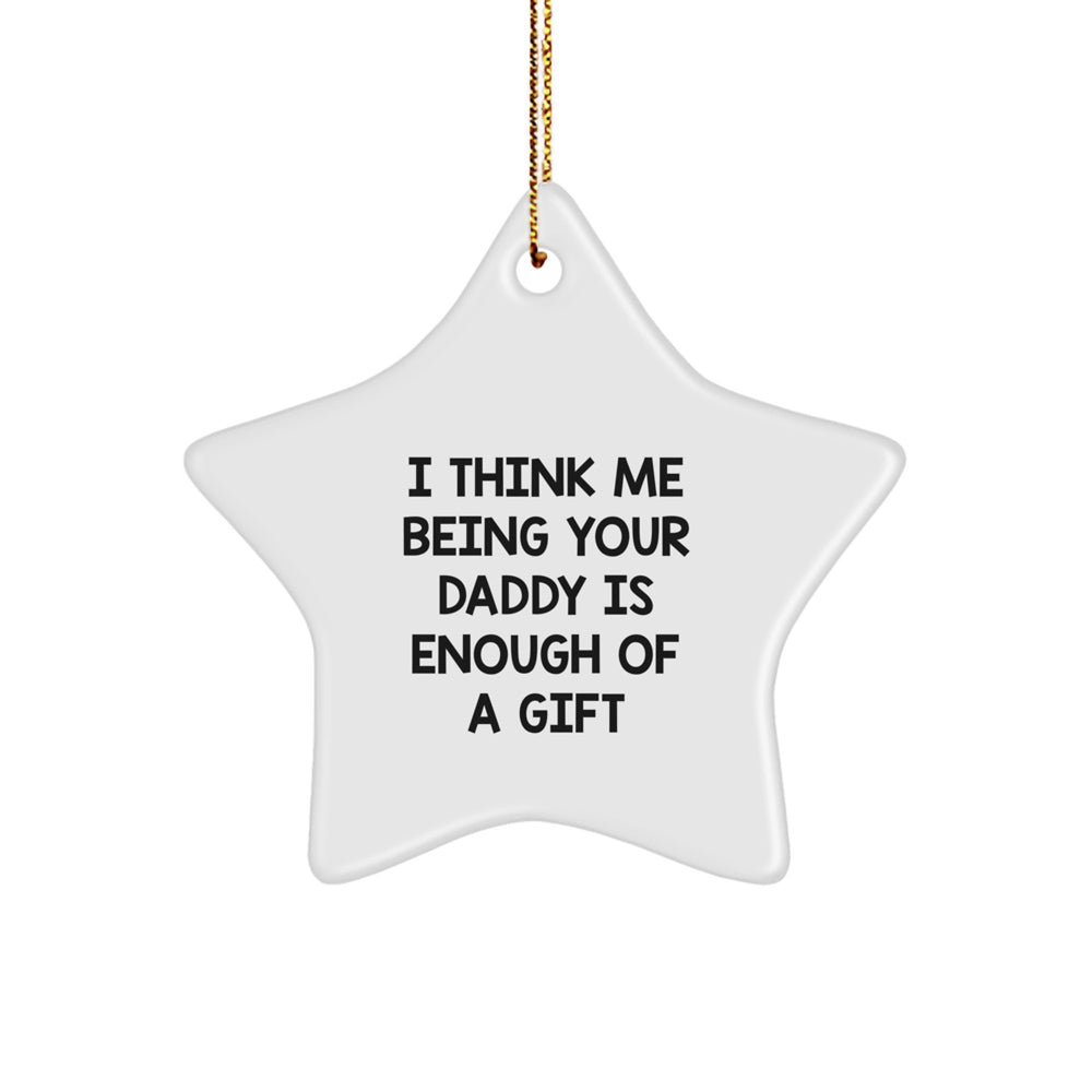 Funny Daddy Gifts from Men to Dad - Star Ornament, 'I Think Me Being Your Daddy Is Enough Of A Gift' Quote, Christmas Unique Gifts for Him - Image 1