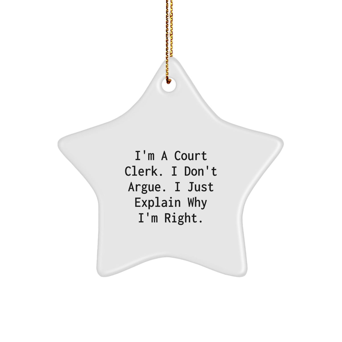 Funny Court Clerk Gifts from Family for Men, White Star Ornament, Inspirational Quote I'm A Court Clerk I Don't Argue I Just Explain Why I'm Right, Christmas Unique - Image 1