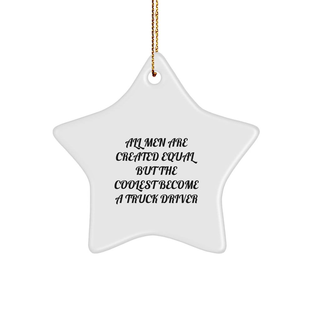 Funny Truck Driver Gifts from Family - Star Ornament with Inspirational Quote 'All Men Are Created Equal But The Coolest Become A Truck Driver' - Unique Christmas Unique Gifts for Men - Image 1