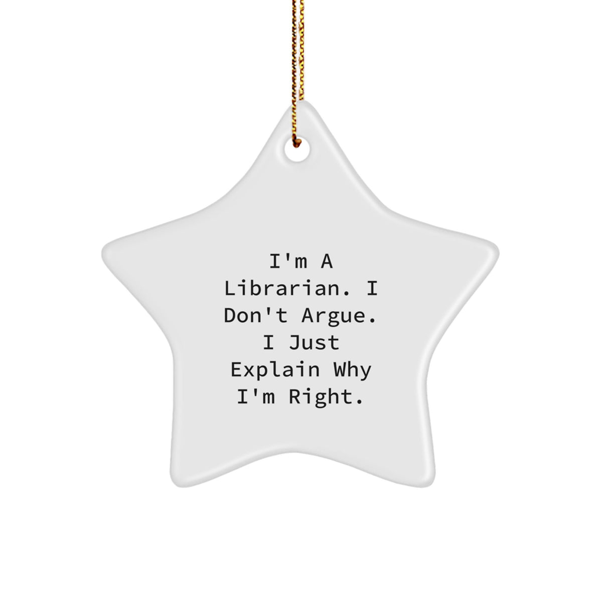 Librarian Gifts for Christmas, Funny Star Ornament with I'm A Librarian. I Don't Argue. I Just Explain Why I'm Right. Quote, Gifts from Friends and Family - Image 1