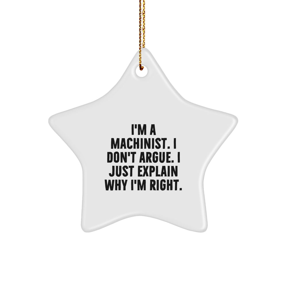 Funny Machinist Gifts from Men to Women - Christmas Unique Star Ornament for Machinist Friends and Family - I'm A Machinist. I Don't Argue. I Just Explain Why I'm Right. - Image 1