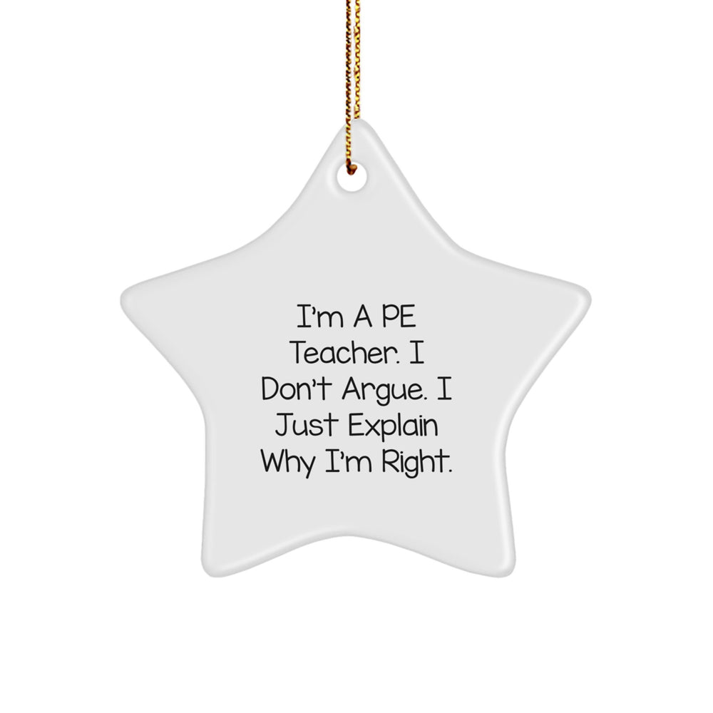 Funny PE Teacher Gifts for Christmas - I'm A PE Teacher. I Don't Argue. I Just Explain Why I'm Right. Star Ornament from Friends, Family, Coworkers - Image 1