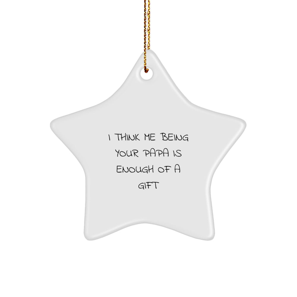 Funny Papa Star Ornament Gifts from Family, Unique Christmas Ornaments for Papa, 'I Think Me Being Your Papa Is Enough Of A Gift' Star Shaped Decoration - Image 1