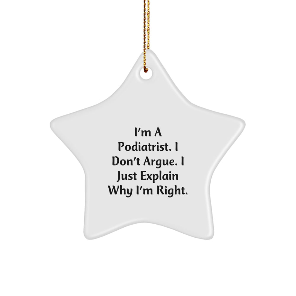 Funny Podiatrist Gifts from Friends or Family - Star Ornament for Christmas Unique Presents for Him or Her, I'm A Podiatrist. I Don't Argue. I Just Explain Why I'm Right. - Image 1