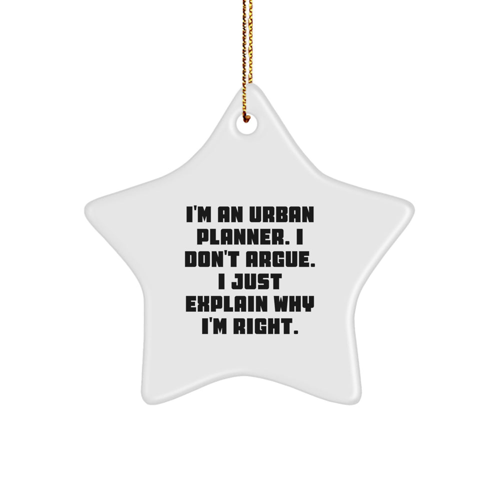 Urban Planner Gifts from Friends - Funny Star Ornament for Christmas 'I'm An Urban Planner. I Don't Argue. I Just Explain Why I'm Right.' - Image 1