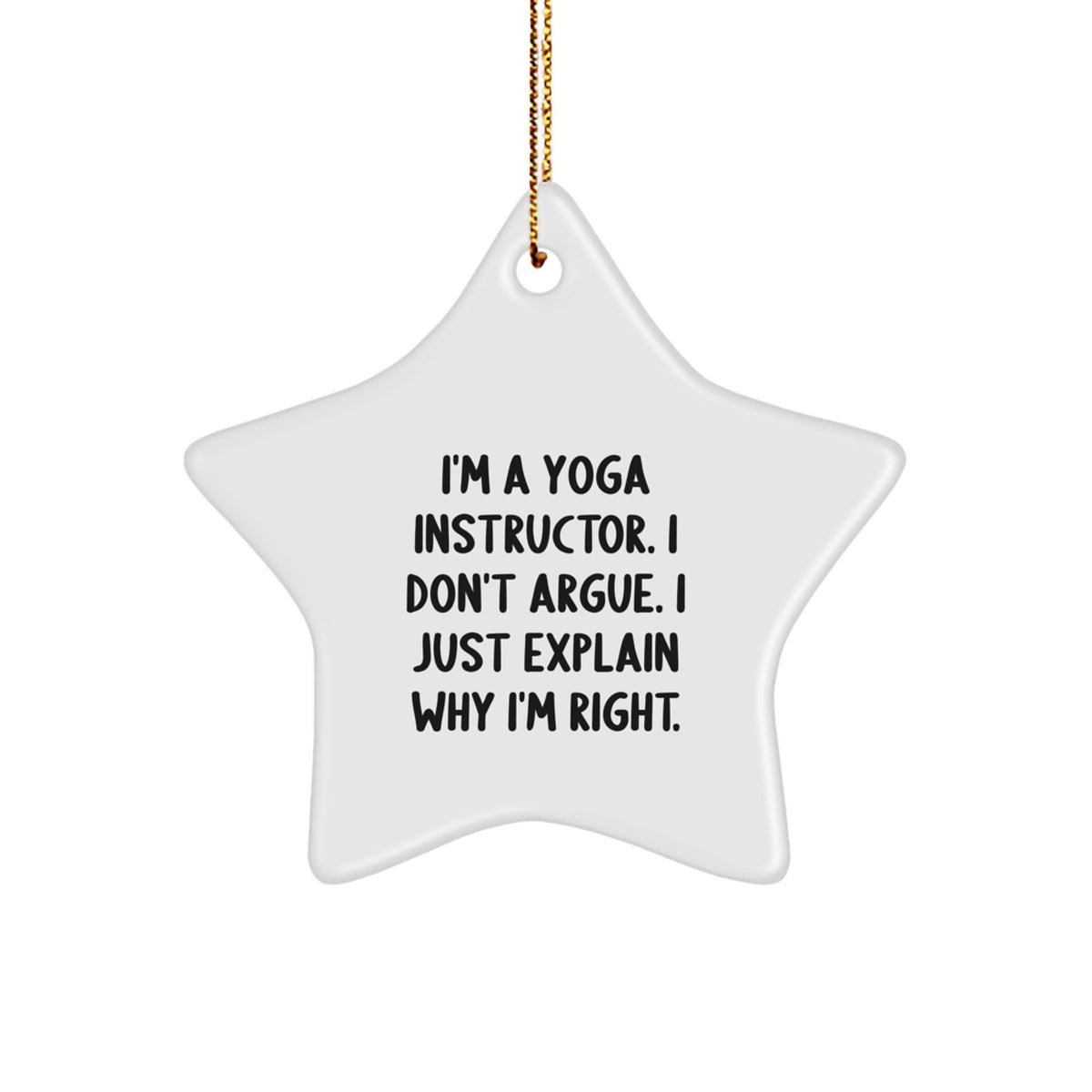 Funny Yoga Instructor Star Ornament Gifts from Family, Funny Yoga Instructor Christmas Unique Gifts, 'I'm A Yoga Instructor. I Don't Argue. I Just Explain Why I'm Right.' - Image 1