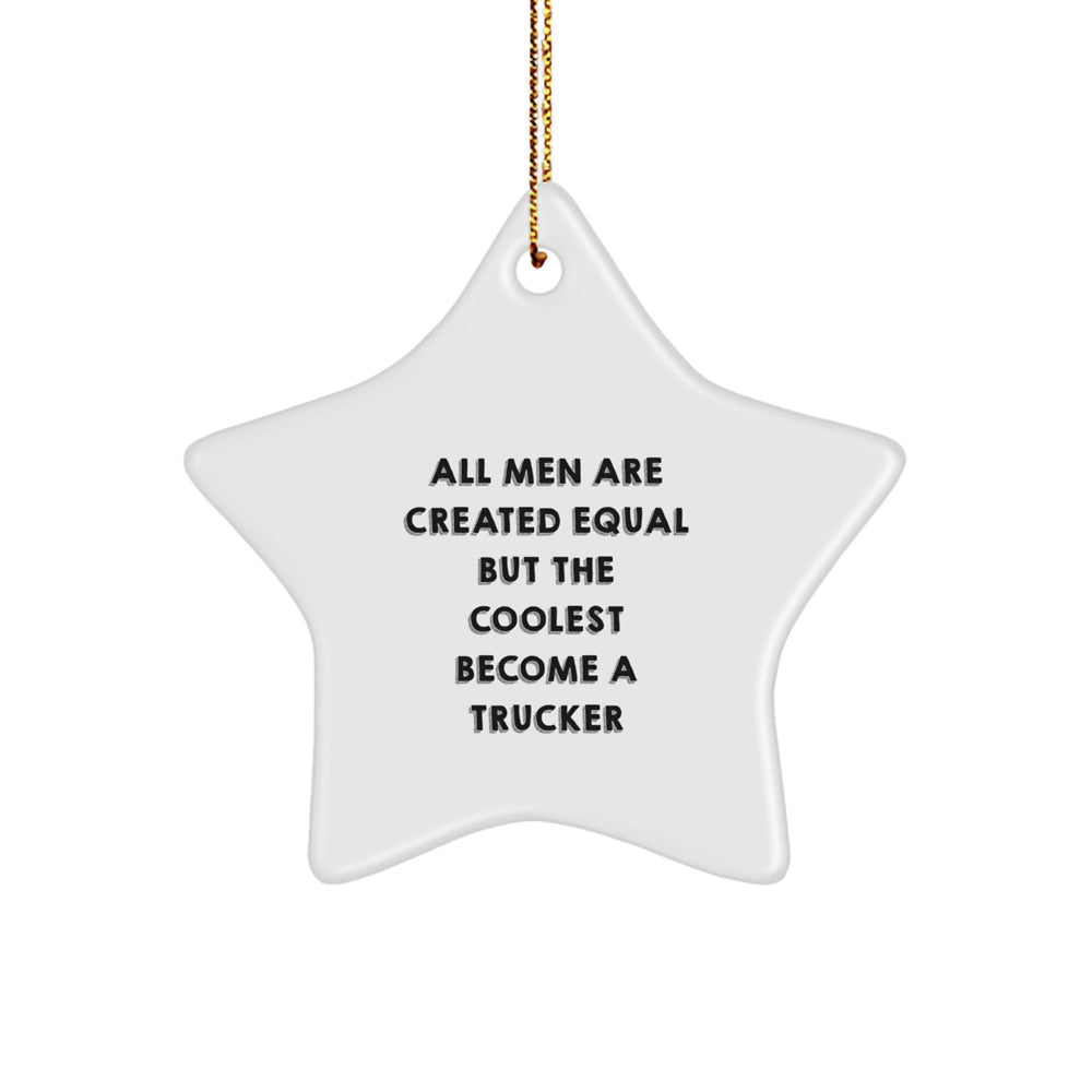 Funny Trucker Gifts for Men - Star Ornament with Quote 'All Men Are Created Equal But The Coolest Become A Trucker' - Christmas Unique Gifts from Friends and Family - Image 1