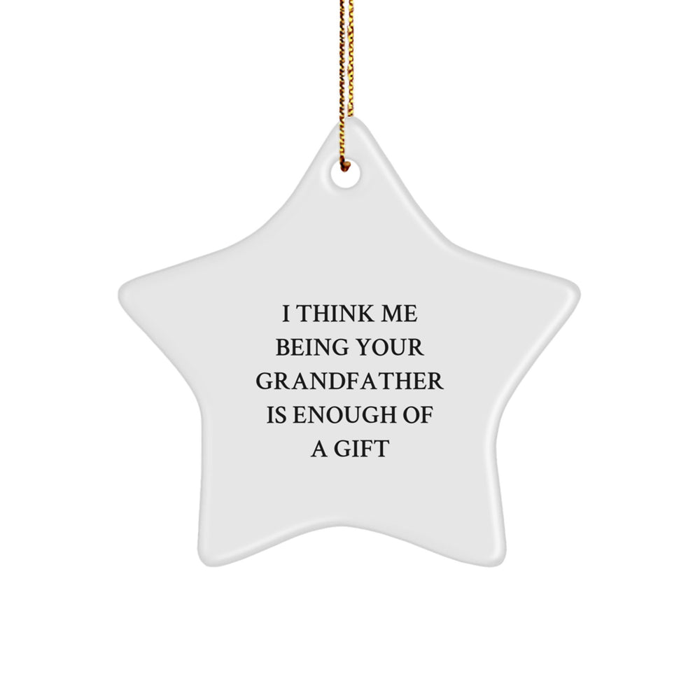 Funny Grandfather Gifts, I Think Me Being Your Grandfather Is Enough Of A Gift, Star Ornament for Grandfather, Unique Christmas Unique Gifts from Family - Image 1