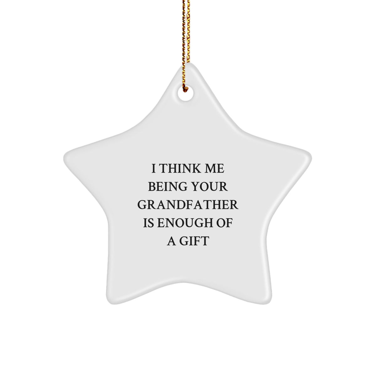 Funny Grandfather Gifts, I Think Me Being Your Grandfather Is Enough Of A Gift, Star Ornament for Grandfather, Unique Christmas Unique Gifts from Family - Image 1