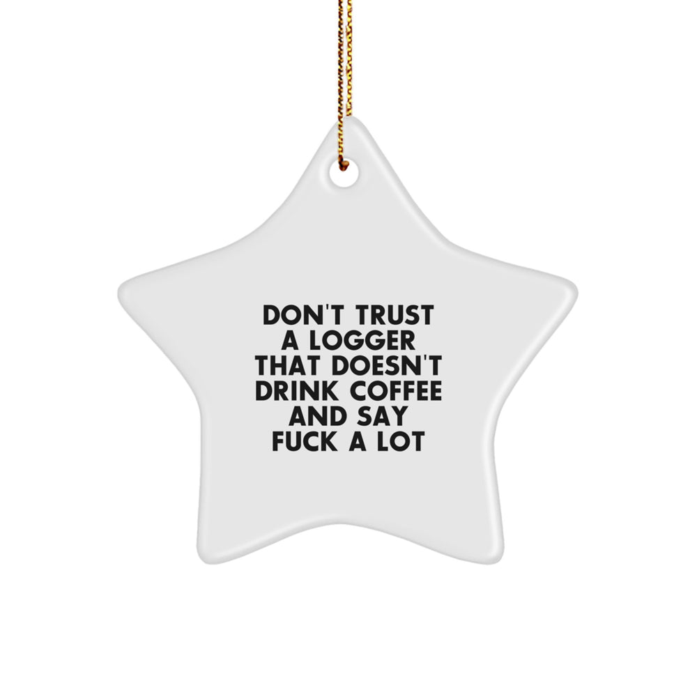 Funny Logger Gifts from Men to Friends - Star Ornament with Don't Trust A Logger That Doesn't Drink Coffee And Say F--k A Lot Quote, Perfect for Christmas Unique Gifts - Image 1