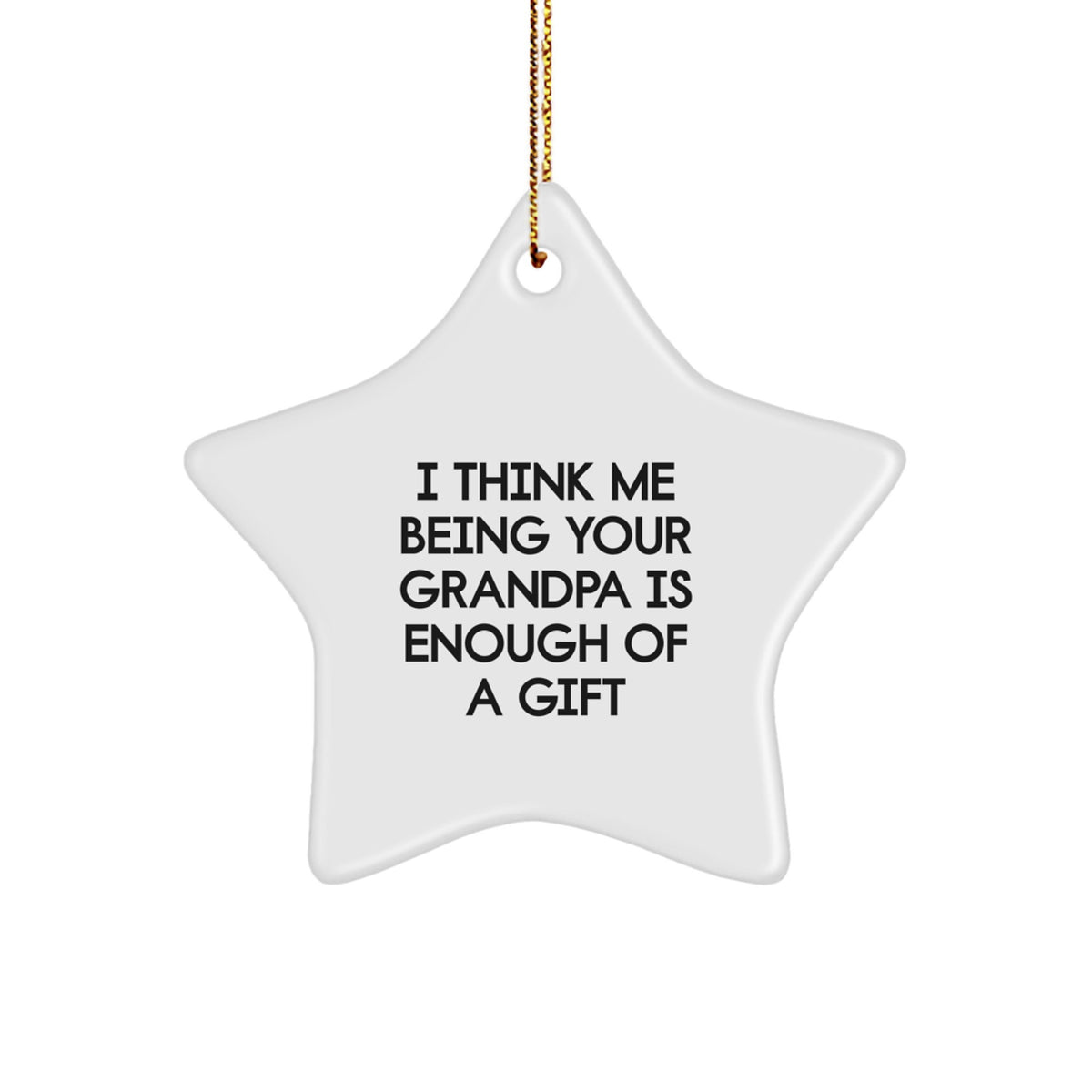 Funny Grandpa Star Ornament Gifts for Men from Family, I Think Me Being Your Grandpa Is Enough Of A Gift Christmas Decor - Image 1