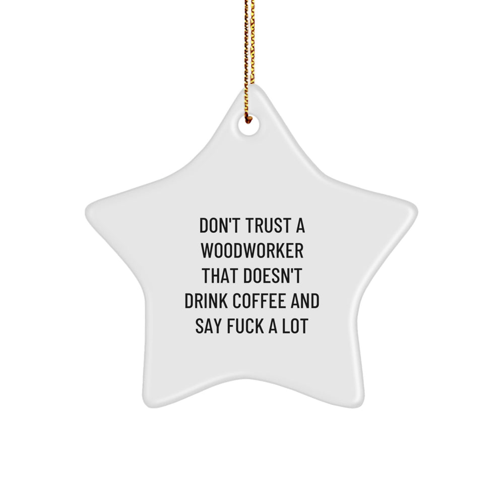 Funny Woodworker Gifts from Men for Christmas Unique Gifts, Star Ornament for Him, 'Don't Trust A Woodworker That Doesn't Drink Coffee And Say F--k A Lot' Decorative Wall Art - Image 1