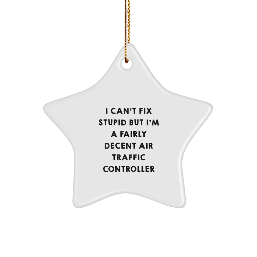Funny Air Traffic Controller Gifts from Friends for Men and Women - Christmas Unique Star Ornament, I Can't Fix Stupid But I'm A Fairly Decent Air Traffic Controller - Image 1