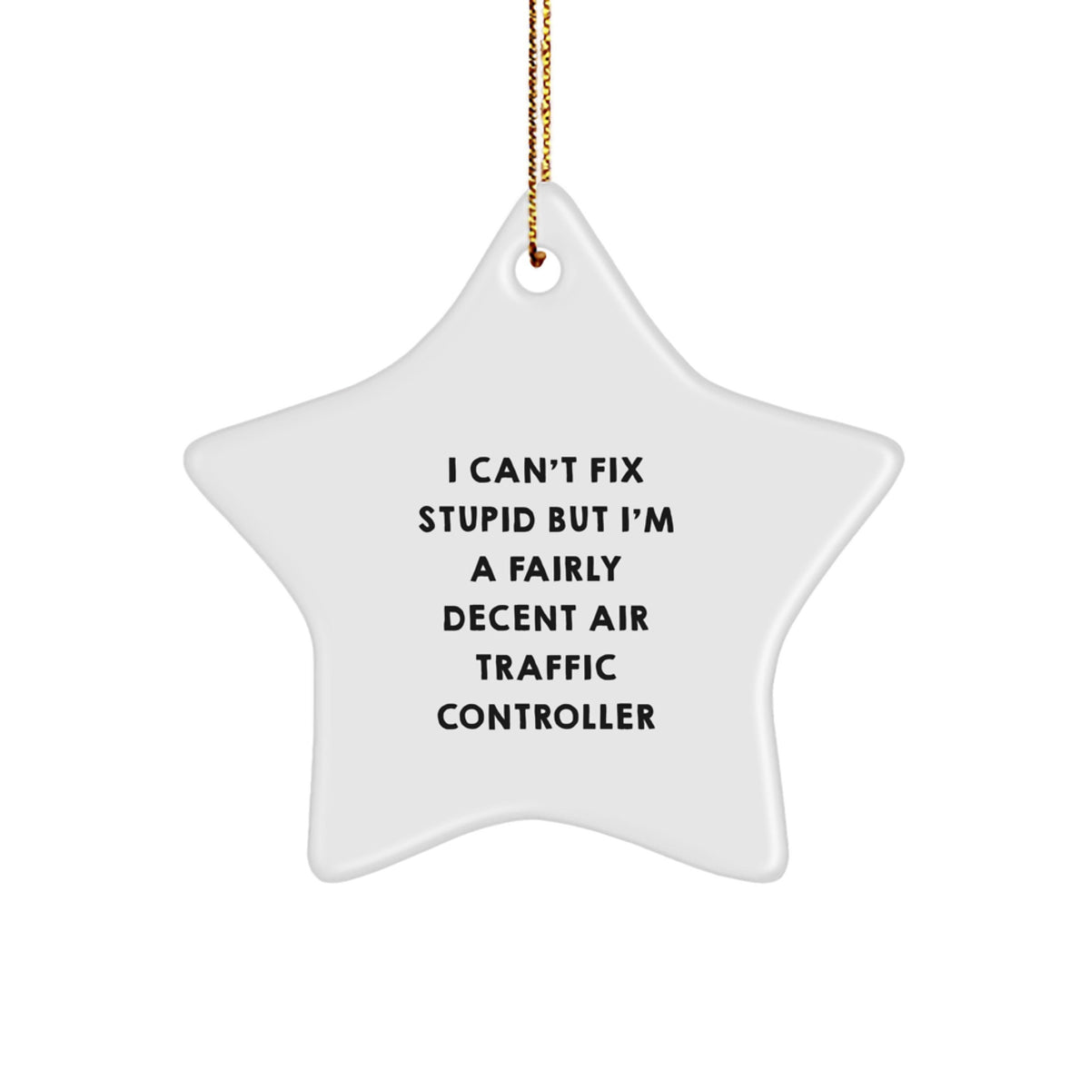 Funny Air Traffic Controller Gifts from Friends for Men and Women - Christmas Unique Star Ornament, I Can't Fix Stupid But I'm A Fairly Decent Air Traffic Controller - Image 1