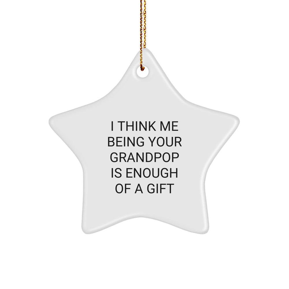 Grandpop Gifts - Funny Quotes Star Ornament, 'I Think Me Being Your Grandpop Is Enough Of A Gift' for Him, Unique Grandpop Christmas Unique Gifts for Men - Image 1