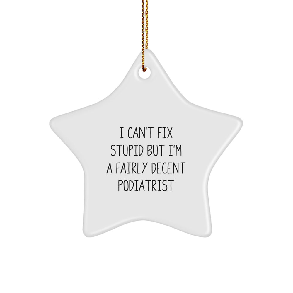 Funny Podiatrist Gifts, I Can't Fix Stupid But I'm A Fairly Decent Podiatrist, Star Ornament for Christmas Unique Gifts from Family to Podiatrist - Image 1