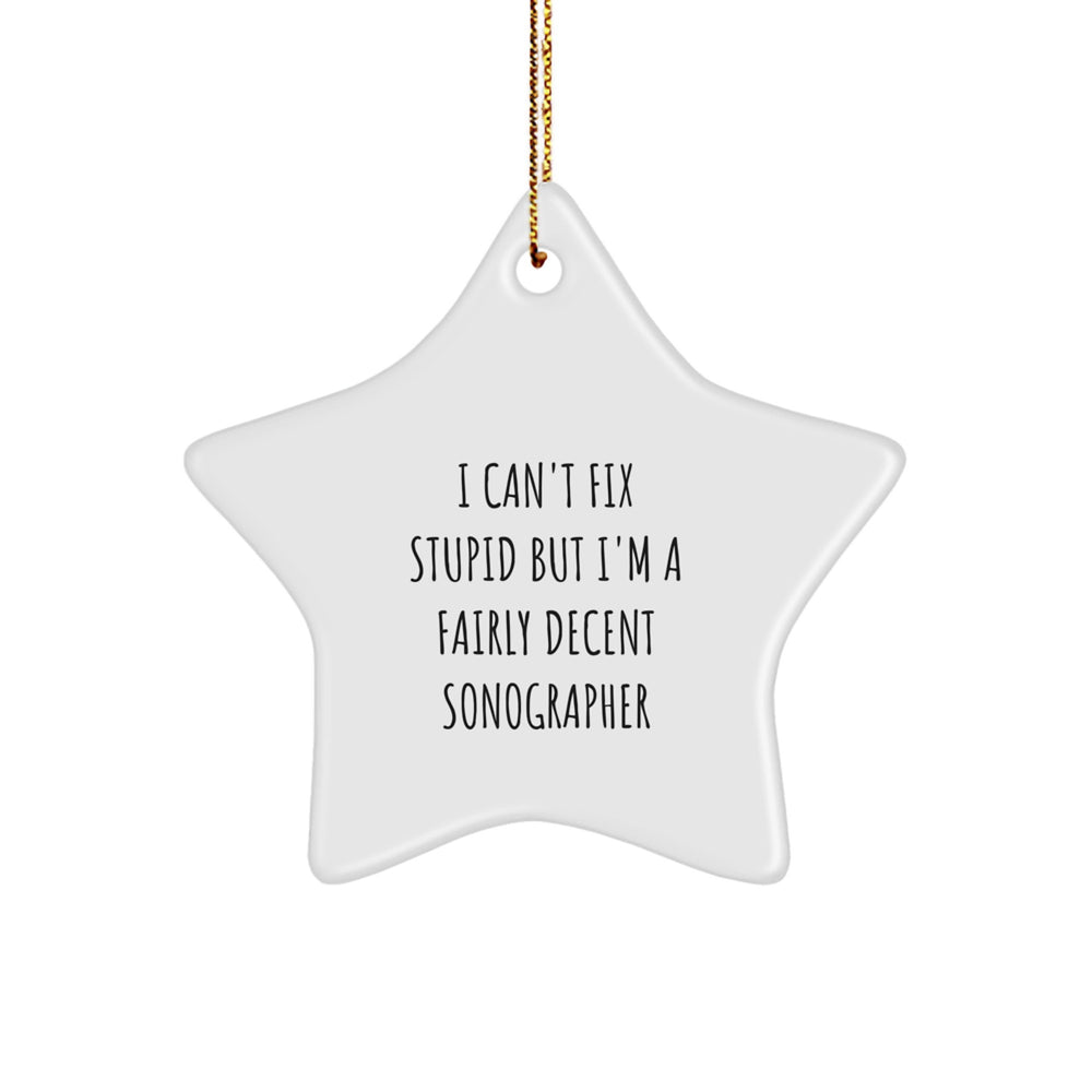Funny Sonographer Gifts from Friends, Christmas Unique Star Ornament for Sonographer Women, Star Shaped Decoration with I Can't Fix Stupid But I'm A Fairly Decent Sonographer - Image 1