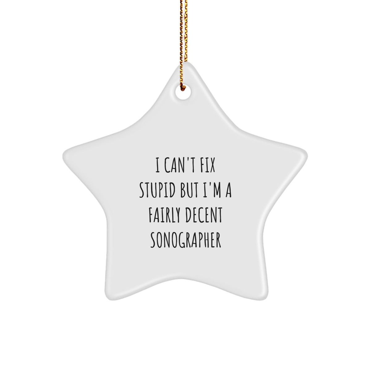 Funny Sonographer Gifts from Friends, Christmas Unique Star Ornament for Sonographer Women, Star Shaped Decoration with I Can't Fix Stupid But I'm A Fairly Decent Sonographer - Image 1