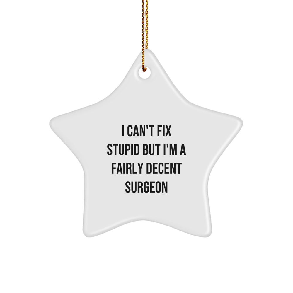 Funny Surgeon Gifts for Men - Star Ornament with I Can't Fix Stupid But I'm A Fairly Decent Surgeon Quote, Gifts from Friends to Family for Christmas - Image 1