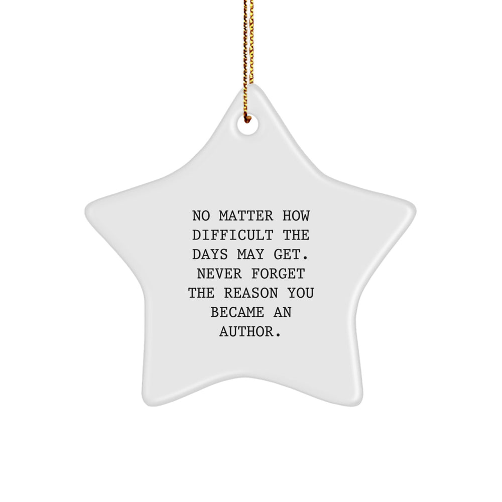 Author Inspiration Gifts from Men to Author Friends, Funny Christmas Unique Gifts, Star Shape Ornament with No Matter How Difficult The Days May Get Quote - Image 1