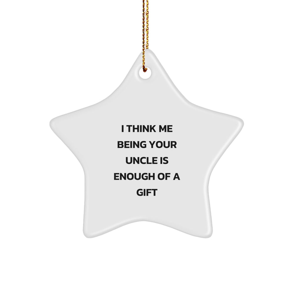 Uncle Gifts from Men - Funny Star Ornament for Christmas, 'I Think Me Being Your Uncle Is Enough Of A Gift' - Image 1