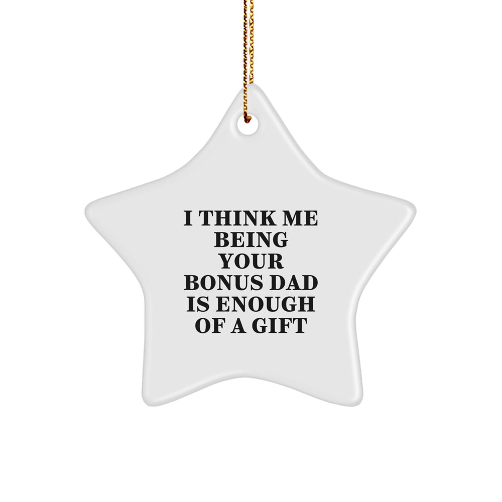 Funny Bonus Dad Star Ornament, Gifts from Men to Bonus Dad, 'I Think Me Being Your Bonus Dad Is Enough Of A Gift', Unique Christmas Unique Gift - Image 1