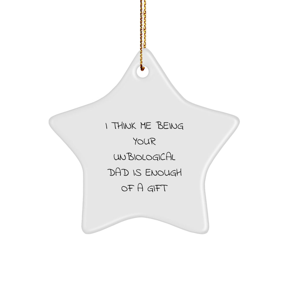 Funny Unbiological Dad Gifts, Star Ornament for Christmas - 'I Think Me Being Your Unbiological Dad Is Enough Of A Gift' from Men to Unbiological Dad - Image 1