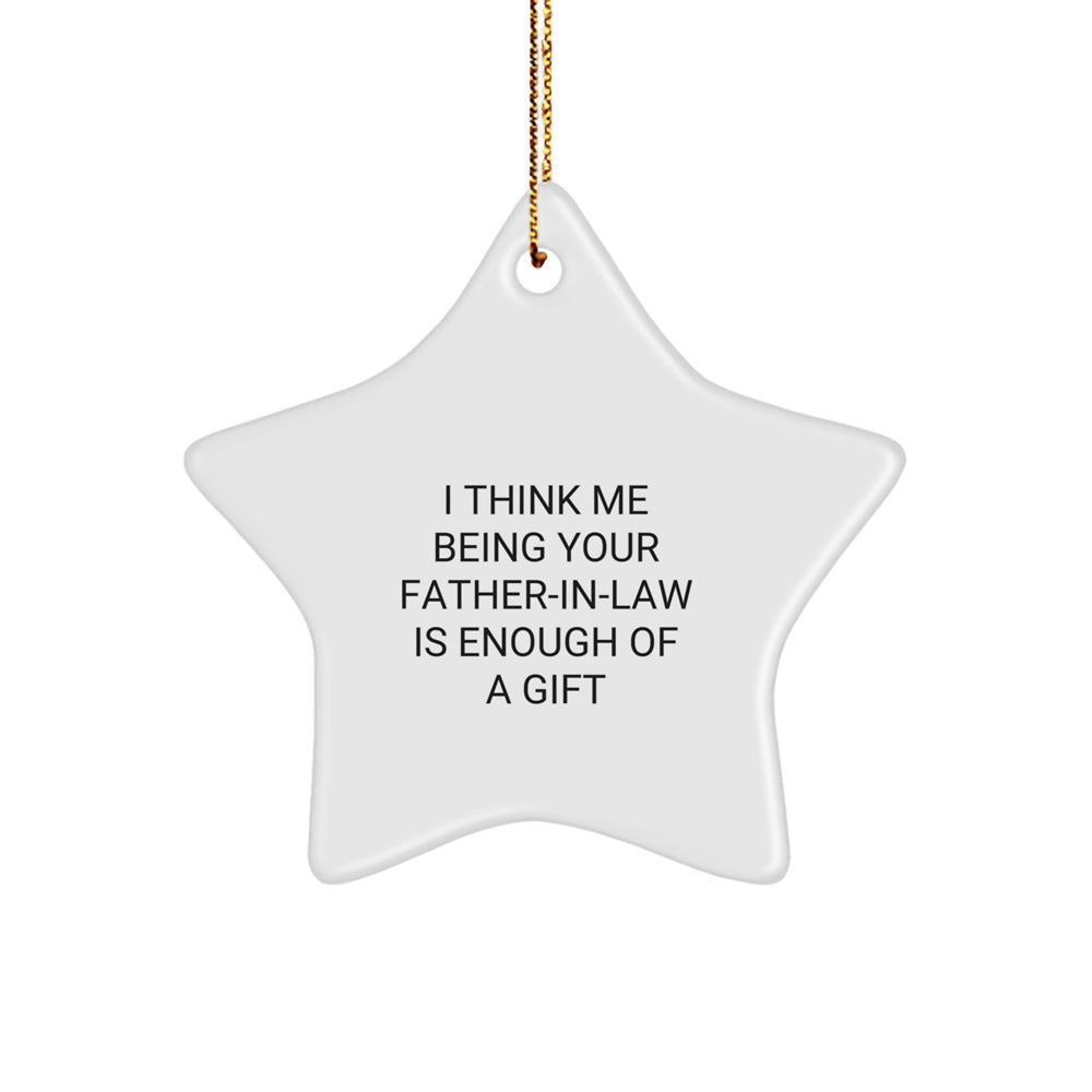Funny Father-in-law Gifts for Him, Unique Christmas Ornament, Star Shaped, Gifts from Men to Father-in-law, I Think Me Being Your Father-in-law Is Enough Of A Gift - Image 1