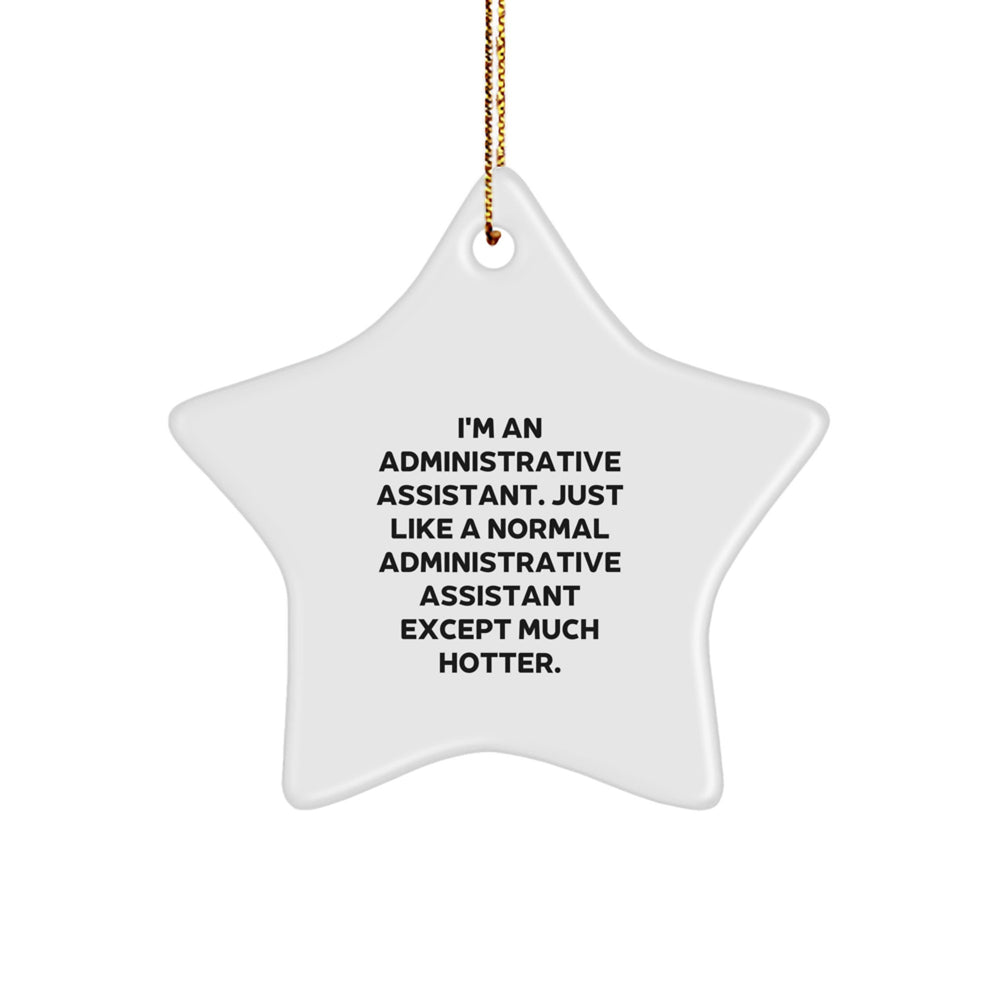 Funny Administrative Assistant Gifts for Coworkers, Friends, and Family - 'I'm An Administrative Assistant. Just Like A Normal Administrative Assistant Except Much Hotter.' Christmas Star Ornament - Image 1