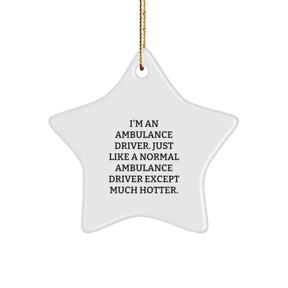 Ambulance Driver Fun Christmas Unique Gifts from Friends for Ambulance Driver, I'm An Ambulance Driver. Just Like A Normal Ambulance Driver Except Much Hotter. Star Ornament - Image 1