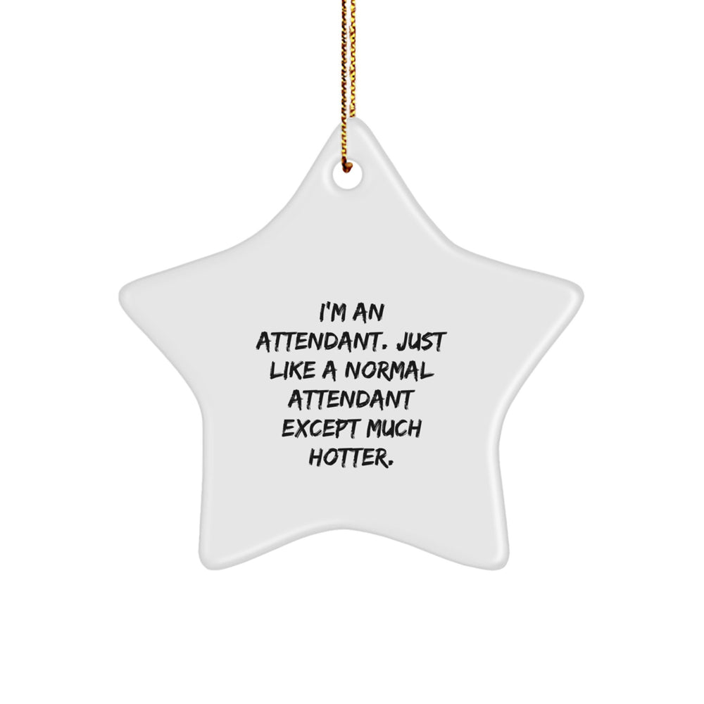 Funny Attendant Gifts: 'I'm An Attendant. Just Like A Normal Attendant Except Much Hotter.' Star Ornament for Christmas Unique Gifts from Friends to Attendants - Image 1