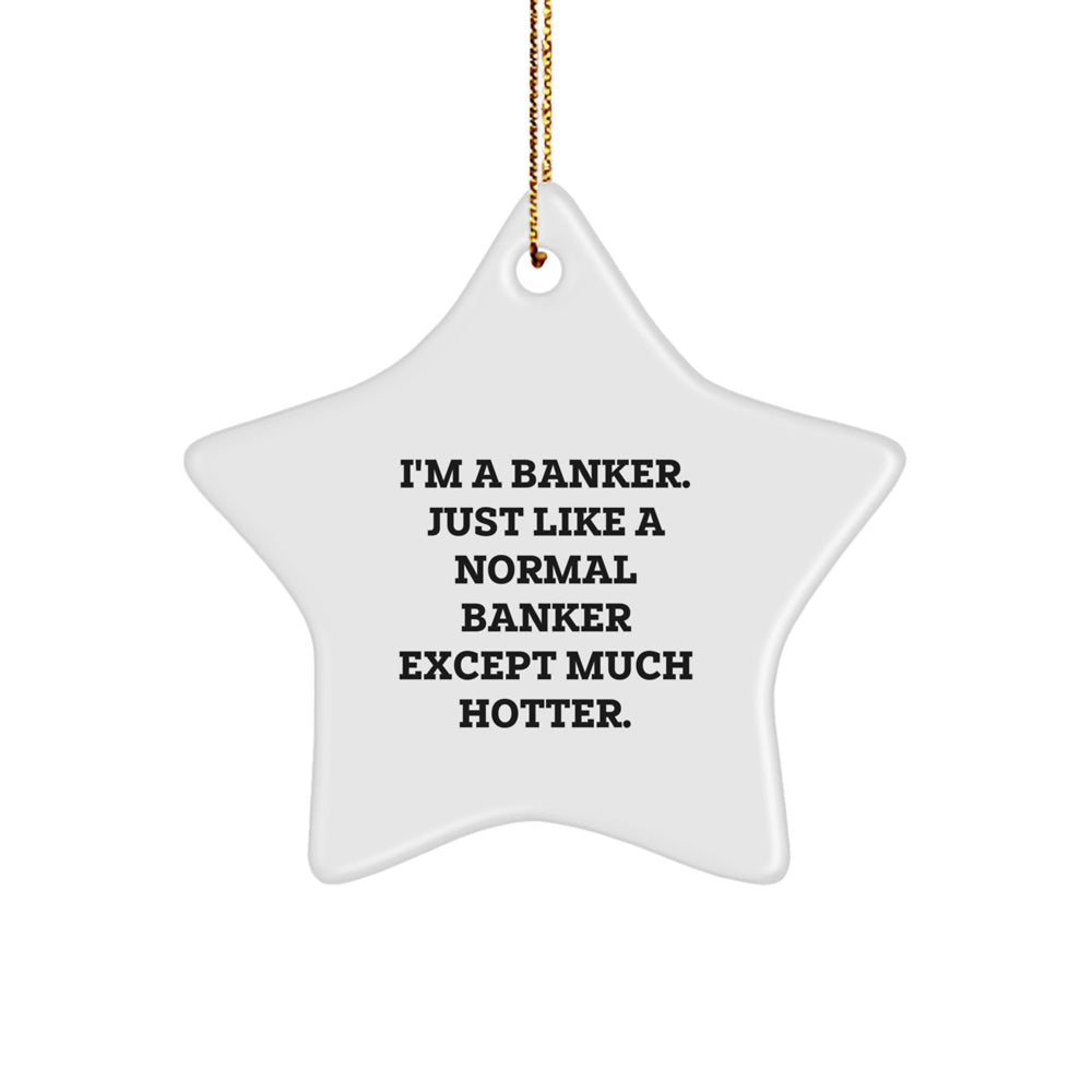 Funny Banker Gifts: I'm A Banker. Just Like A Normal Banker Except Much Hotter. Star Ornament, Gifts from Men to Women, Friends, Coworkers, Family, Gifts for Banker, Christmas Unique Gifts - Image 1
