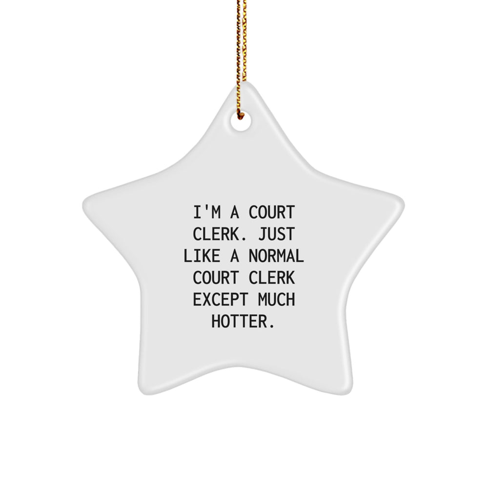Court Clerk Gifts, Funny Quote Star Ornament, Gifts from Friends, Gifts for Court Clerks, Unique Christmas Unique Gifts - 'I'm A Court Clerk. Just Like A Normal Court Clerk Except Much Hotter.' - Image 1