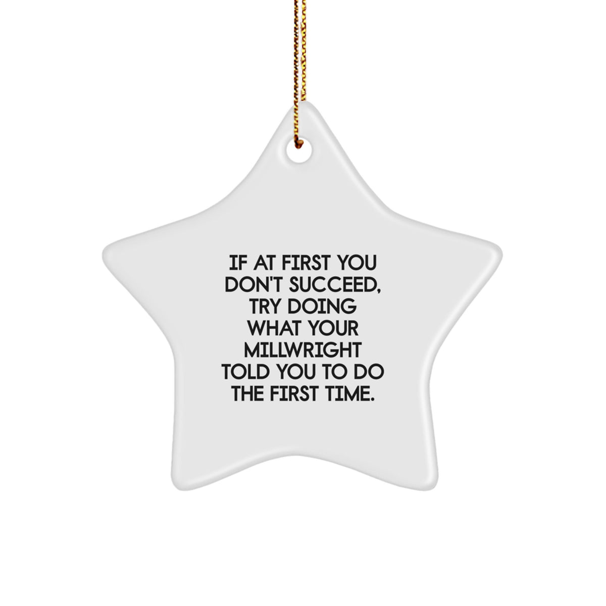 Funny Millwright Gifts from Family for Men Star Ornament - If At First You Don't Succeed, Try Doing What Your Millwright Told You To Do The First Time. - Image 1