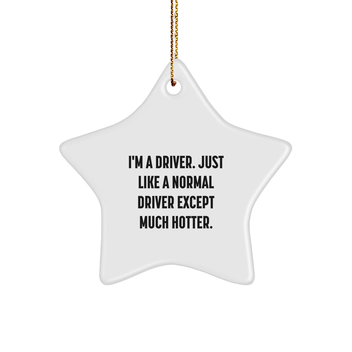 Funny Driver Gifts from Friends for Christmas - Driver Star Ornament, I'm A Driver. Just Like A Normal Driver Except Much Hotter. - Image 1