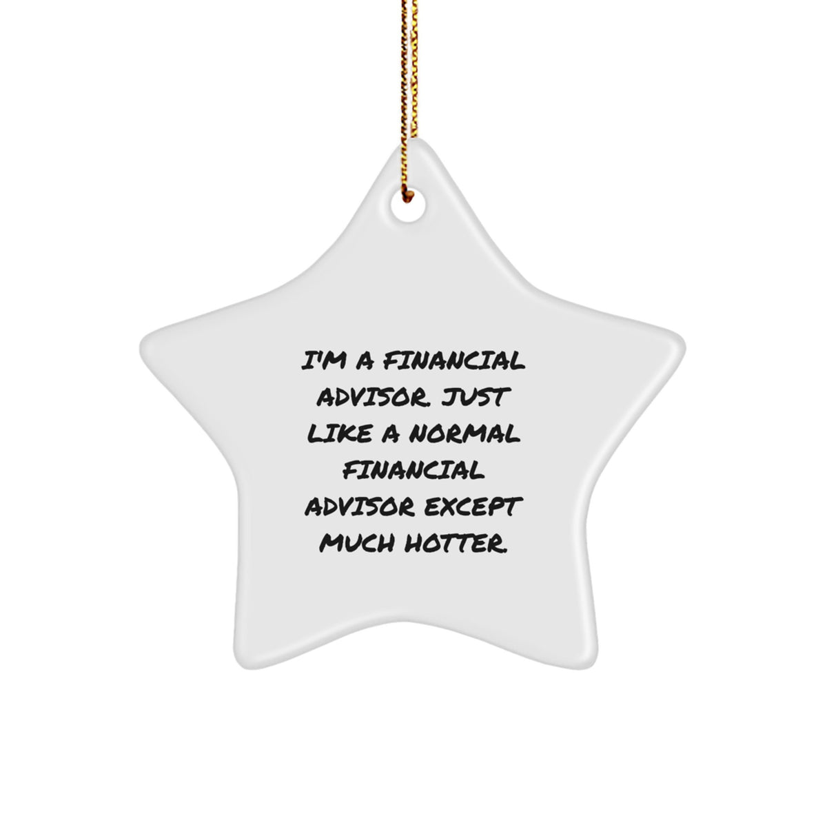 Funny Financial Advisor Gifts from Friends, 'I'm A Financial Advisor. Just Like A Normal Financial Advisor Except Much Hotter.' Christmas Star Ornament for Men, Women, Coworkers, or Family - Image 1