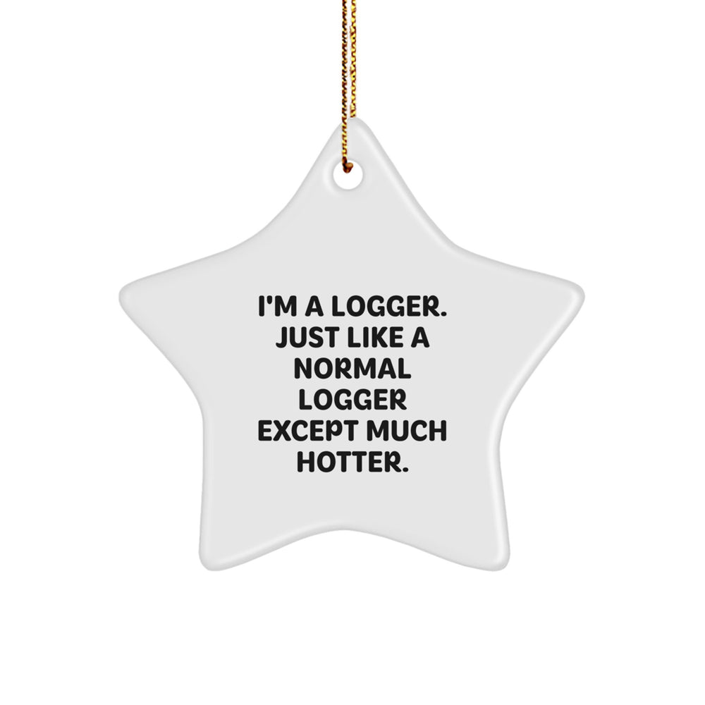 Funny Logger Gifts, I'm A Logger. Just Like A Normal Logger Except Much Hotter. Star Ornament for Logger Friends and Family, Christmas Unique Gifts from Men to Women - Image 1