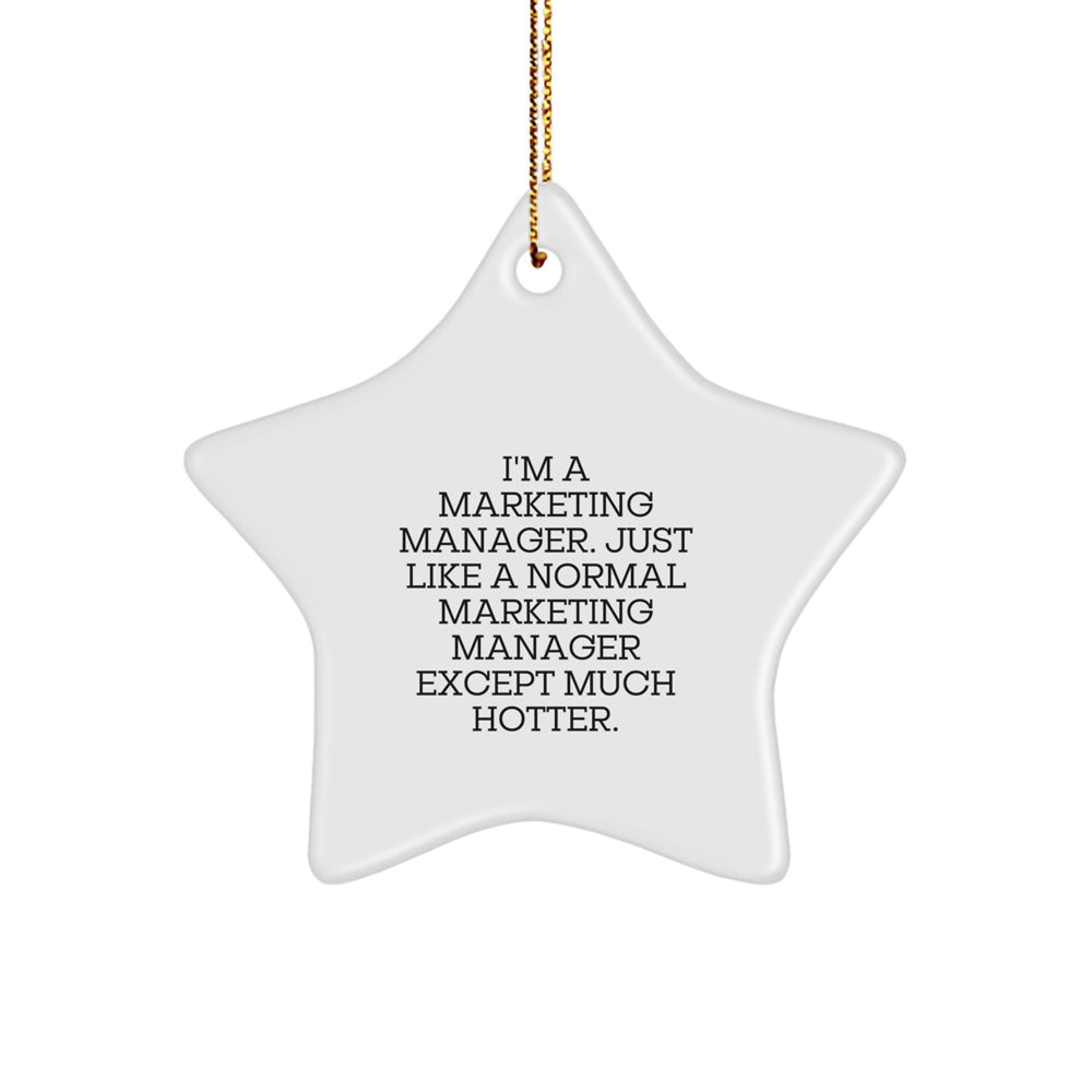 Marketing Manager Star Ornament, Funny Christmas Unique Gift from Friends to Coworkers, 'I'm A Marketing Manager. Just Like A Normal Marketing Manager Except Much Hotter.' - Image 1