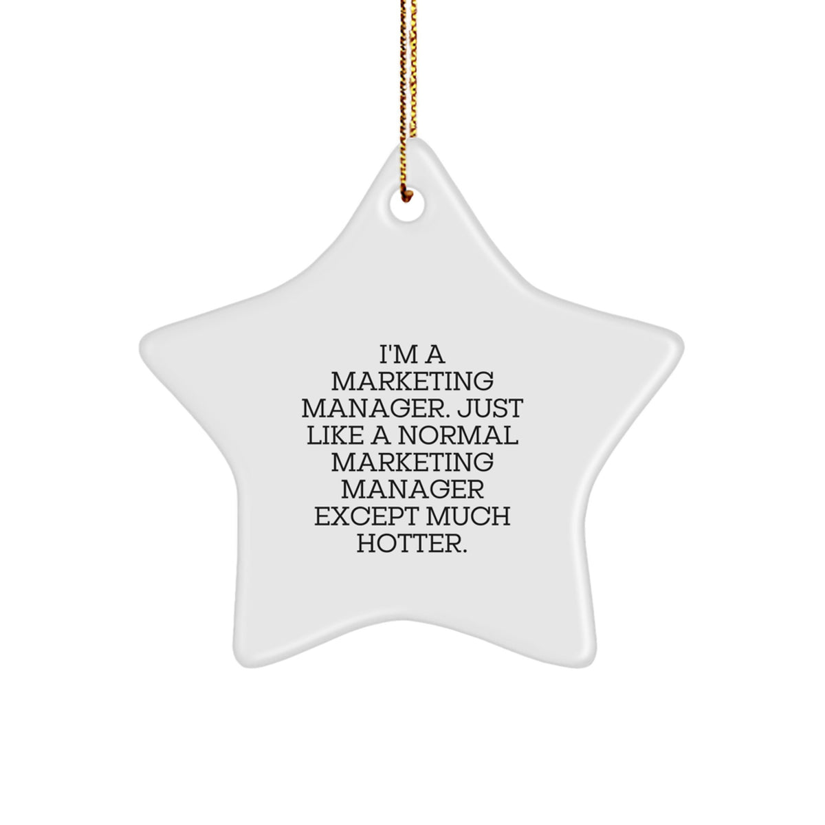 Marketing Manager Star Ornament, Funny Christmas Unique Gift from Friends to Coworkers, 'I'm A Marketing Manager. Just Like A Normal Marketing Manager Except Much Hotter.' - Image 1