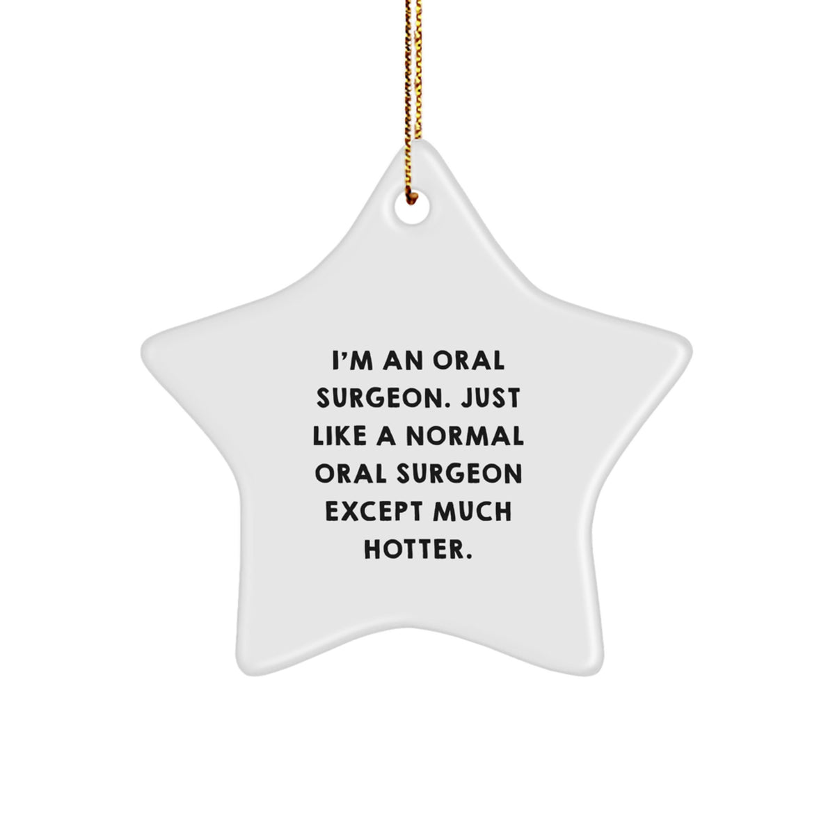 Oral Surgeon Gifts from Friends - I'm An Oral Surgeon. Just Like A Normal Oral Surgeon Except Much Hotter. Star Ornament for Christmas - Image 1
