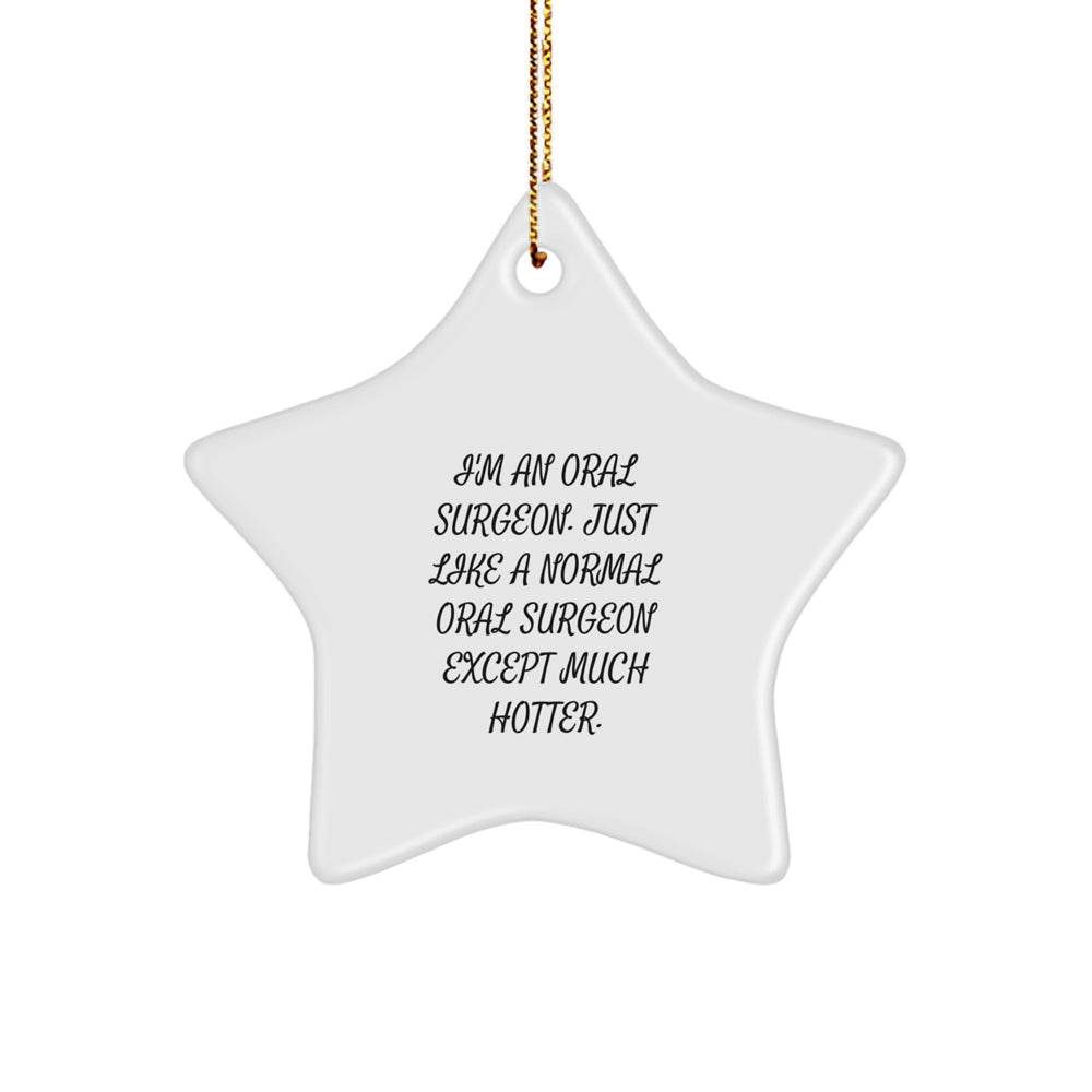 Funny Oral Surgeon Gifts - I'm An Oral Surgeon. Just Like A Normal Oral Surgeon Except Much Hotter. Star Ornament for Christmas - Image 1