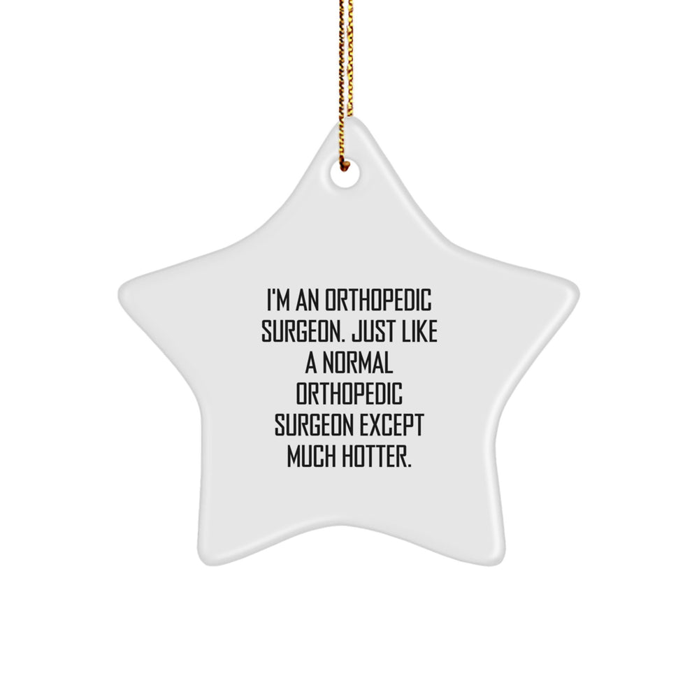 Orthopedic Surgeon Gifts, Funny Star Ornament, 'I'm An Orthopedic Surgeon. Just Like A Normal Orthopedic Surgeon Except Much Hotter.' Christmas Unique Gifts for Orthopedic Surgeon from Friends - Image 1