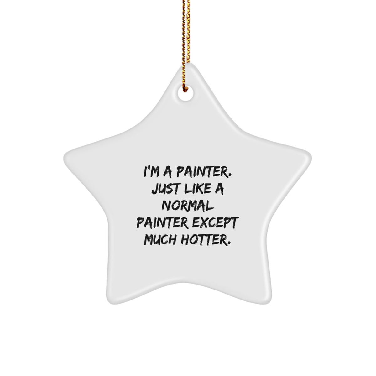 Funny Painter Gifts from Friends and Family - I'm A Painter. Just Like A Normal Painter Except Much Hotter. Star Ornament for Christmas - Image 1