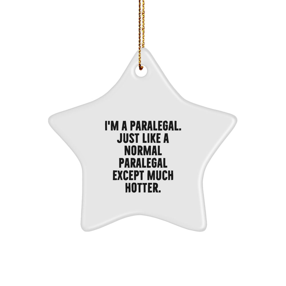 Gifts from Friends, Coworkers, or Family - Paralegal Star Ornament, Funny Quote, White Color, Star Shaped, Christmas Unique Gifts, I'm A Paralegal. Just Like A Normal Paralegal Except Much Hotter. - Image 1