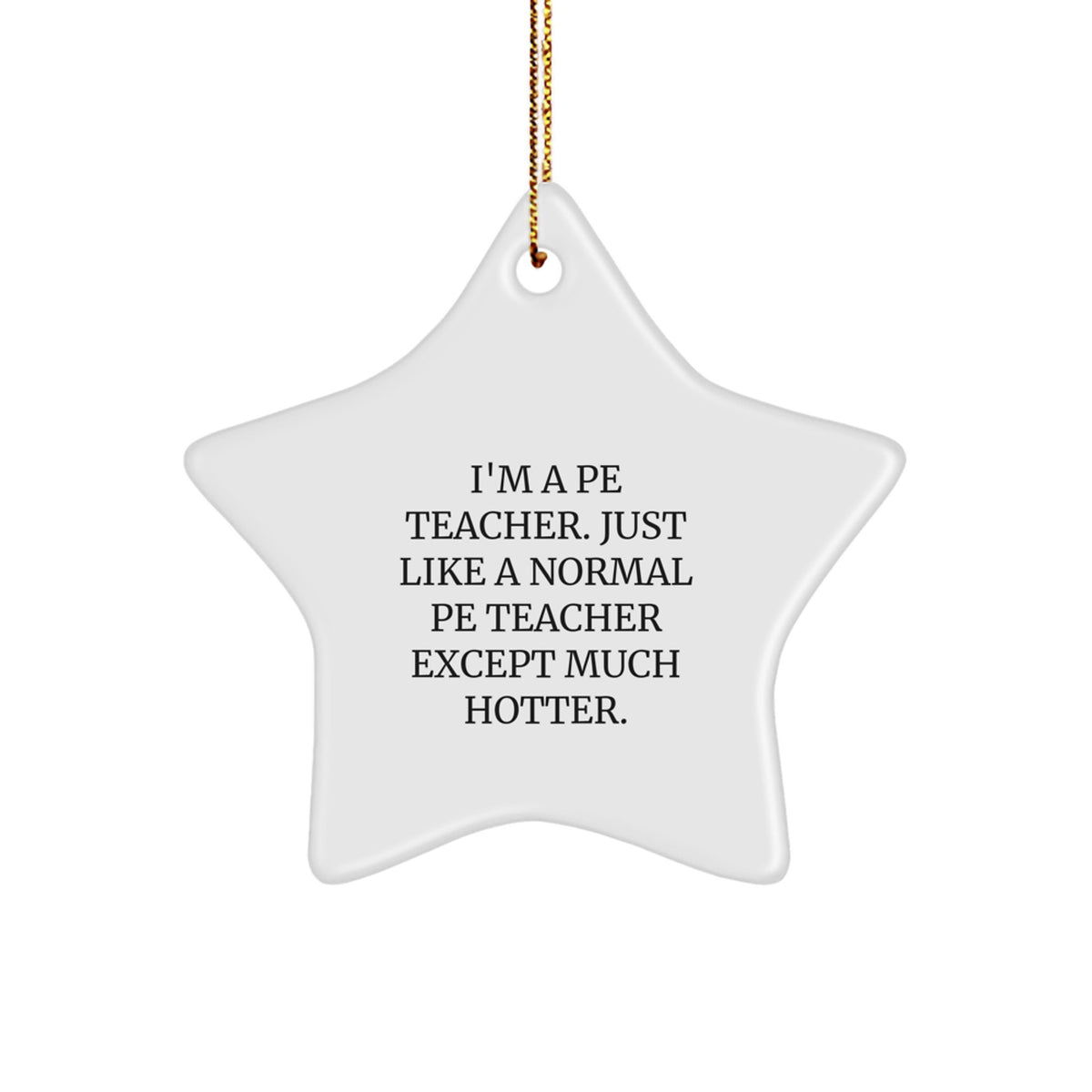 Funny PE Teacher Gifts from Friends for PE Teachers, Star Ornament for Christmas, 'I'm A Pe Teacher. Just Like A Normal Pe Teacher Except Much Hotter.' - Image 1